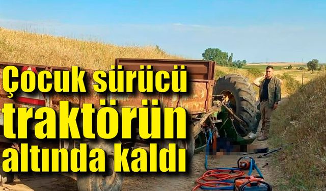 Çocuk sürücü traktörün altında can verdi