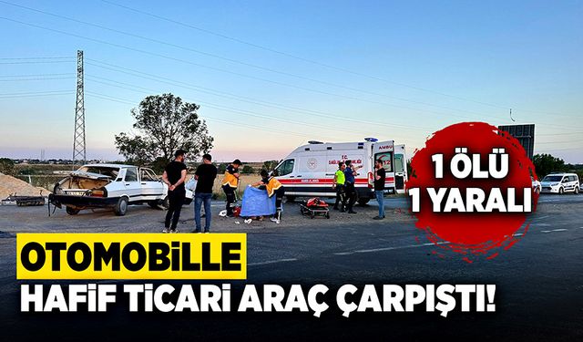 Otomobille hafif ticari araç çarpıştı! 1 kişi öldü