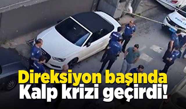 Direksiyon başında kalp krizinden hayatını kaybetti