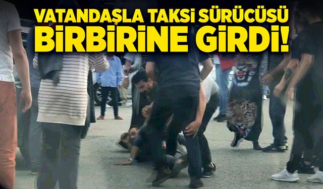 Vatandaşla taksi sürücüsü yol ortasında birbirine girdi!