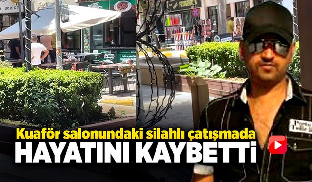 Kuaför salonunda kaldığı kavganın arasında hayatını kaybetti!