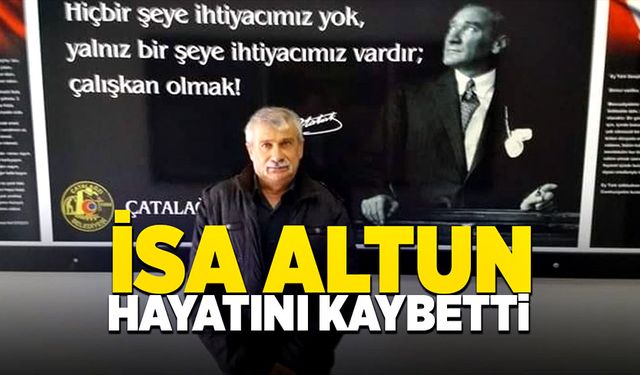 İsa Altun hayatını kaybetti