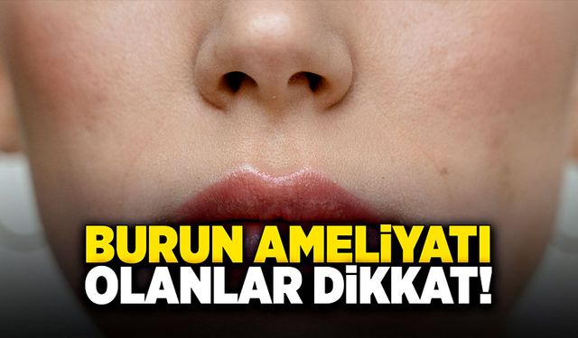 Burun ameliyatı olanlar dikkat!