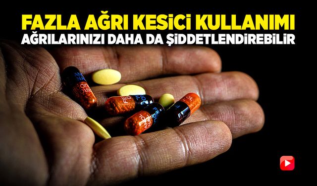 Fazla ağrı kesici kullanımı ağrılarınızı daha da şiddetlendirebilir!