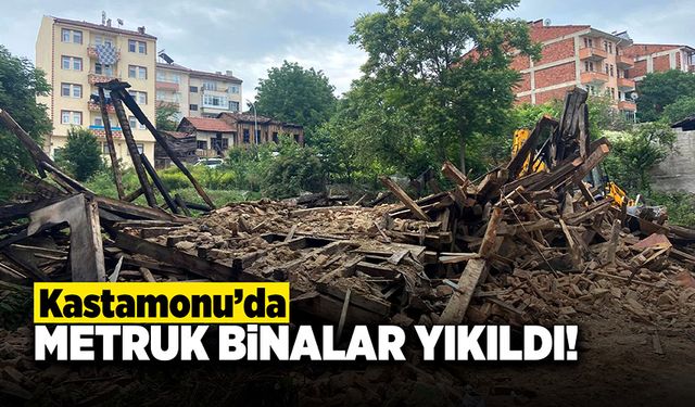 Kastamonu’da hasarlı 13 metruk bina yıkıldı