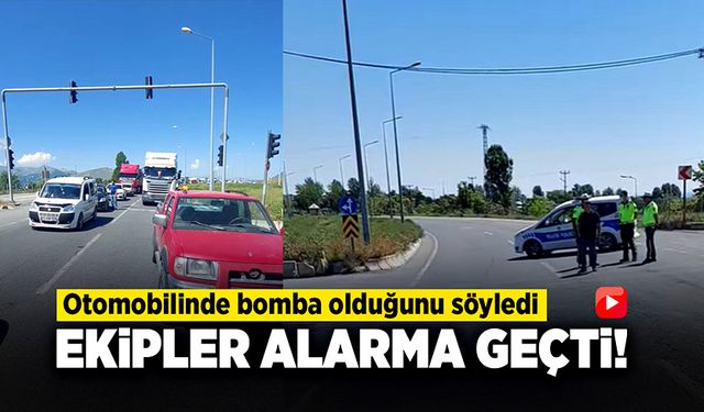 Otomobilinde bomba olduğunu söyledi polis ekipleri harekete geçti!