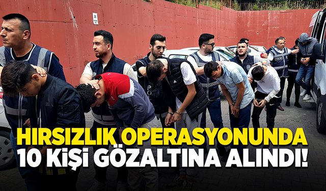 11 adrese eş zamanlı hırsızlık operasyonunda 10 kişi yakalandı