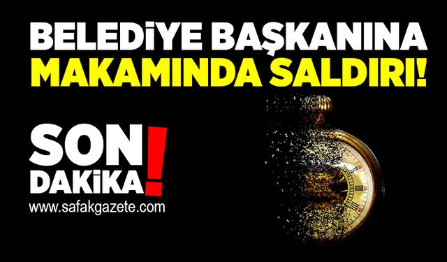 Belediye Başkanına makamında saldırı!