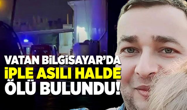 Vatan Bilgisayar’da depoda iple asılı halde ölü bulundu!