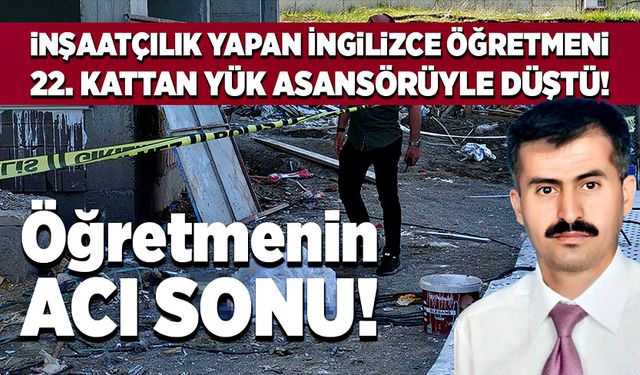 İnşaatın 22. Katından yük asansörü düştü! Öğretmen feci şekilde can verdi