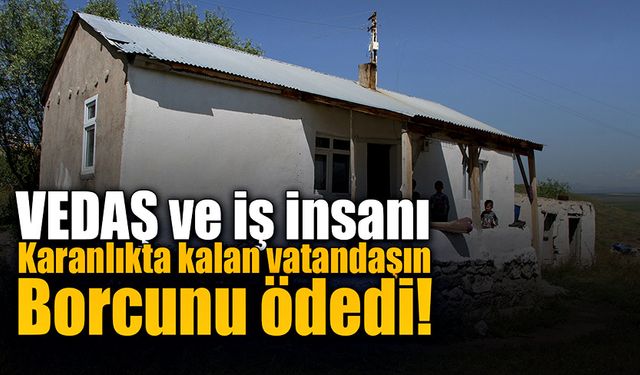 VEDAŞ ve hayırsever iş insanı karanlıkta kalan vatandaşın borcunu ödedi