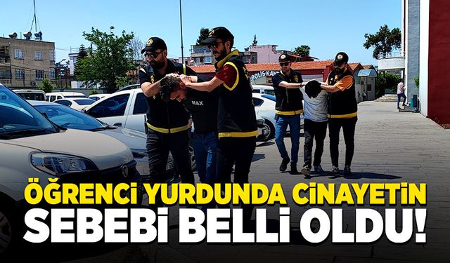 Adana’daki öğrenci yurdundaki cinayetin sebebi belli oldu!