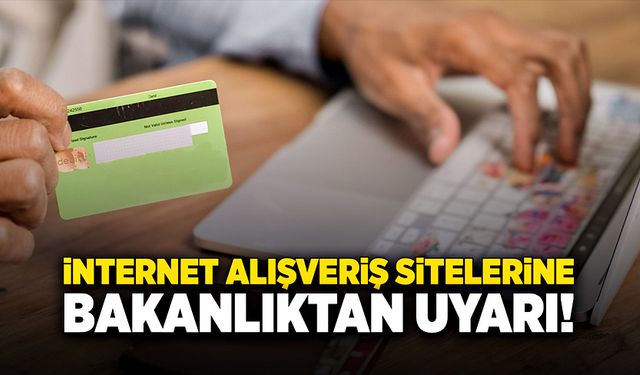 İnternet alışveriş sitelerine bakanlıktan uyarı geldi!