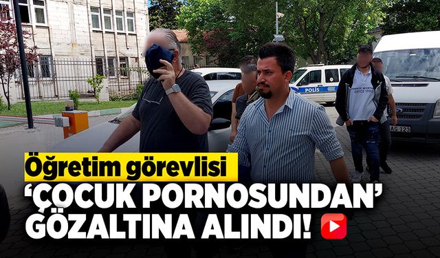 Öğretim görevlisi ‘çocuk pornosundan’ gözaltına alındı!