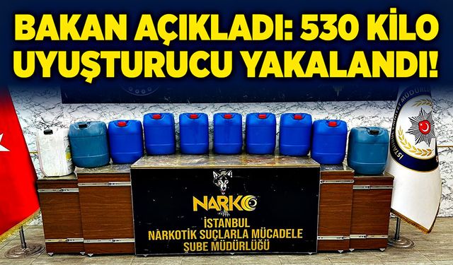 530 kilo uyuşturucu yakalandı!