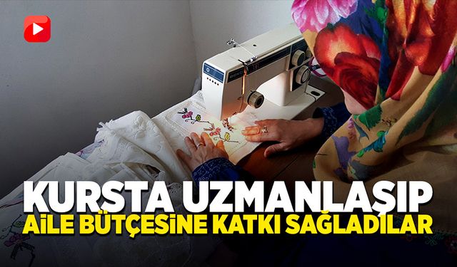 Kursta uzmanlaşıp aile bütçesine katkı sağladılar