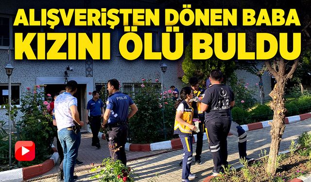 Baba alışveriş dönüşü kızını evde ölü buldu!