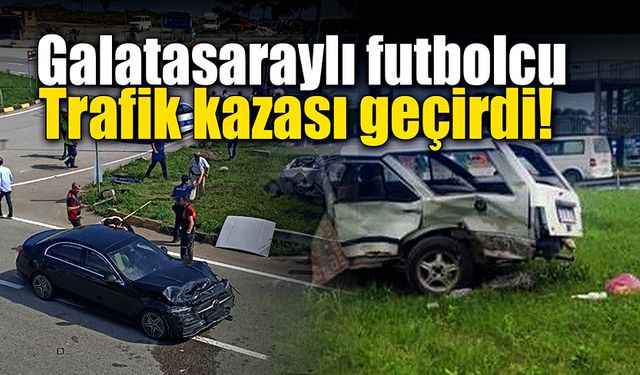 Galatasaraylı futbolcu trafik kazası geçirdi!