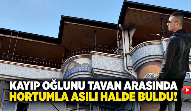 Kayıp oğlunu tavan arasında bahçe hortumuyla asılı halde buldu!