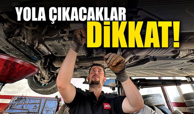 Yola çıkacaklar dikkat bunları mutlaka kontrol edin!