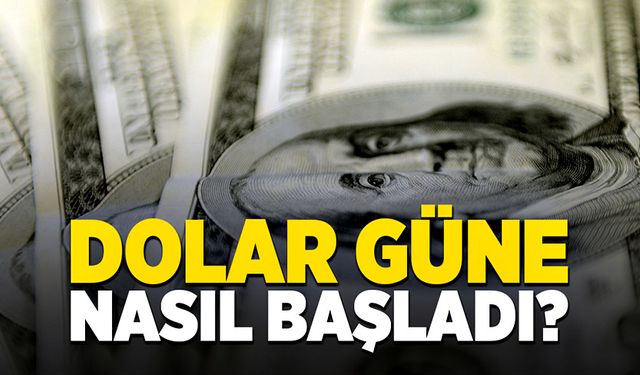 Dolar güne nasıl başladı?