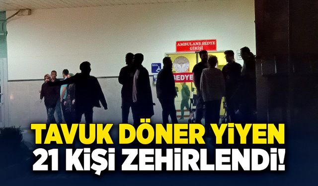 Tavuk dürüm yiyen 21 kişi zehirlendi!