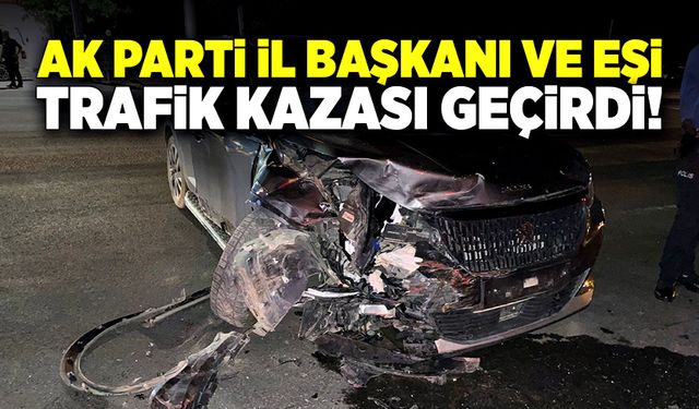 Ak Parti İl Başkanı ve eşi trafik kazası geçirdi!