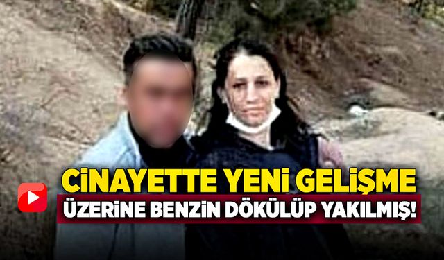 Korkunç cinayette yeni gelişme! Üzerine benzin dökülüp yakılmış!