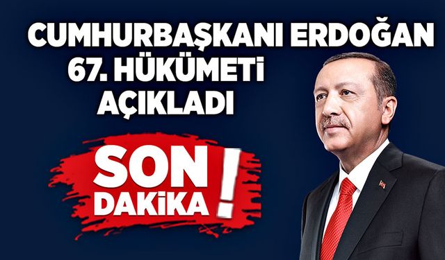 Cumhurbaşkanı Erdoğan 67. Hükümeti Açıkladı