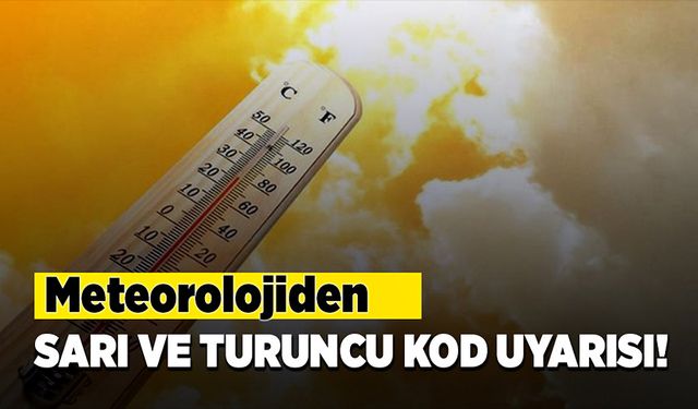 Meteoroloji’den sarı ve turuncu kod uyarısı!