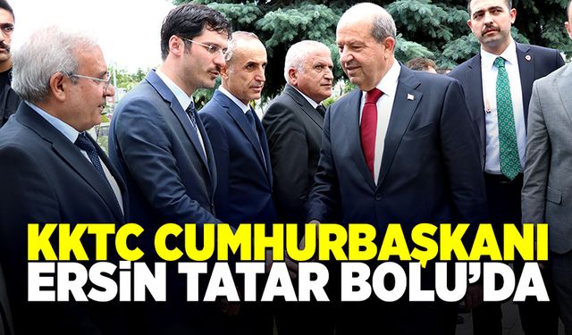 Cumhurbaşkanı Ersin Tatar Bolu’ya ziyarete geldi