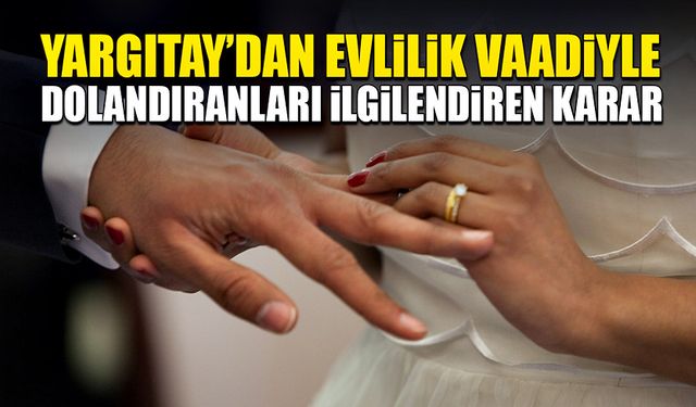 Yargıtay’dan önemli karar! Evlenip dolandırılanlar dikkat!