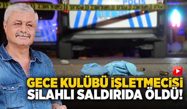 Gece kulübü işletmecisi silahlı saldırıda öldü!