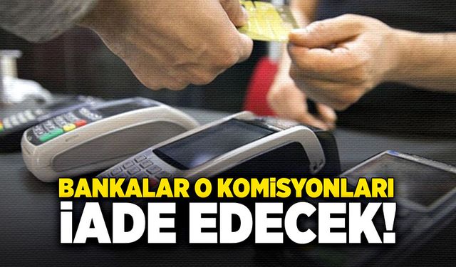 Bankalar, o komisyonları iade edecek