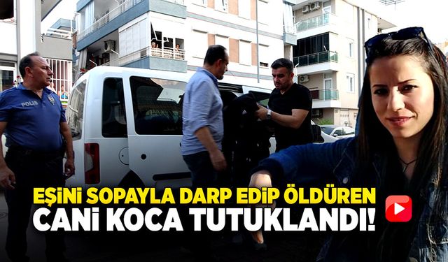 Eşini sopayla darp ederek öldüren cani koca tutuklandı!