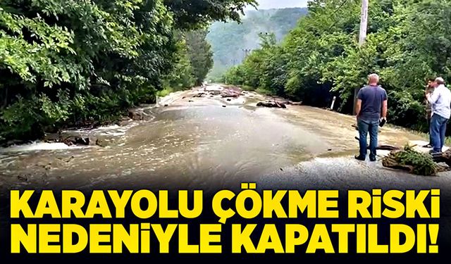 Karayolu çökme riski nedeniyle kapatıldı