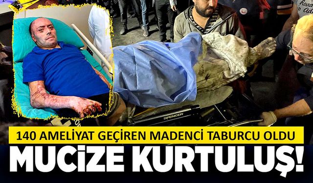 140 ameliyat geçiren madenci taburcu oldu: Mucize Kurtuluş!