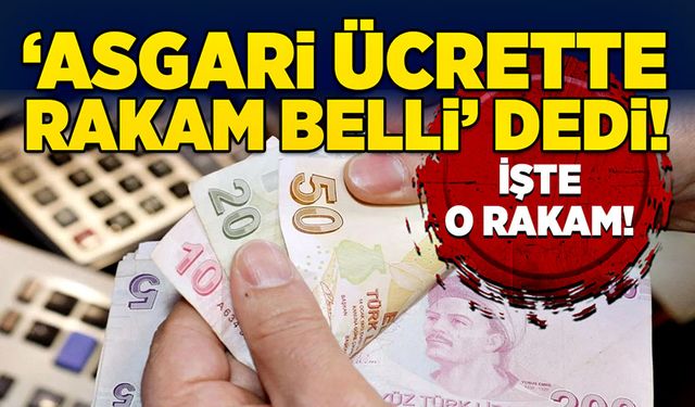 ‘Asgari ücrette rakam belli’ dedi!