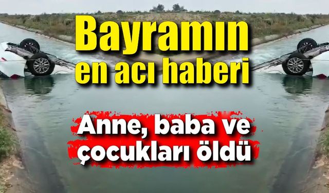 Bayramın en acı haberi; anne, baba ve çocuk öldü