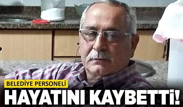 Belediye personeli hayatını kaybetti