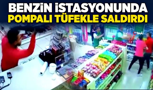 Benzin istasyonunda pompalı tüfekle saldırdı