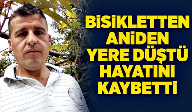 Bisikletten aniden yere düştü hayatını kaybetti!