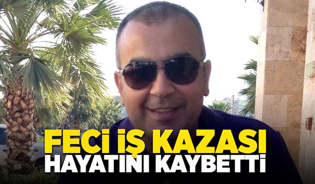 Feci iş kazası! Hayatını kaybetti