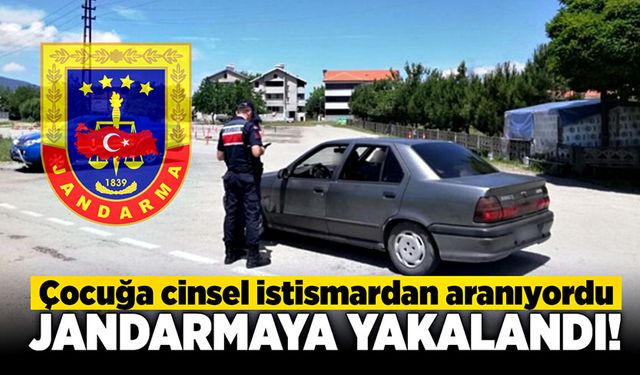 Çocuğa cinsel istismardan aranıyordu: Jandarmaya yakalandı