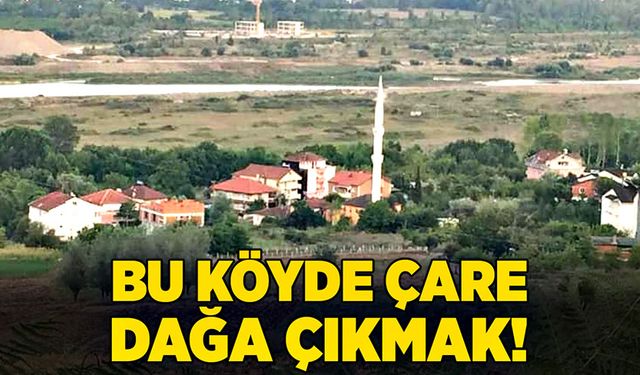 Bu köyde çare dağa çıkmak!