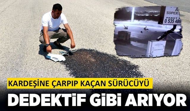 Kardeşine çarpıp kaçan sürücüyü dedektif gibi arıyor