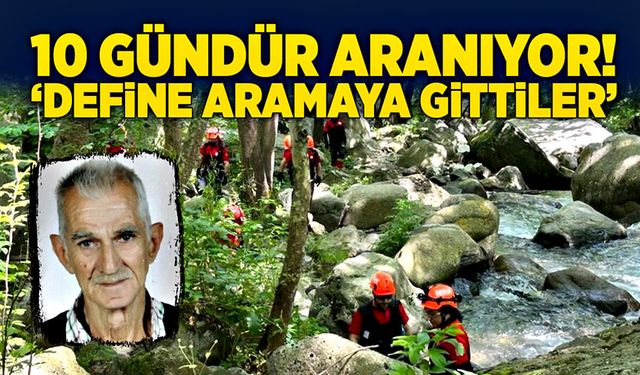 10 gündür aranıyor… “Define aramaya gittiler”