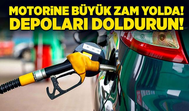 Motorine büyük zam yolda! Depoları doldurun!