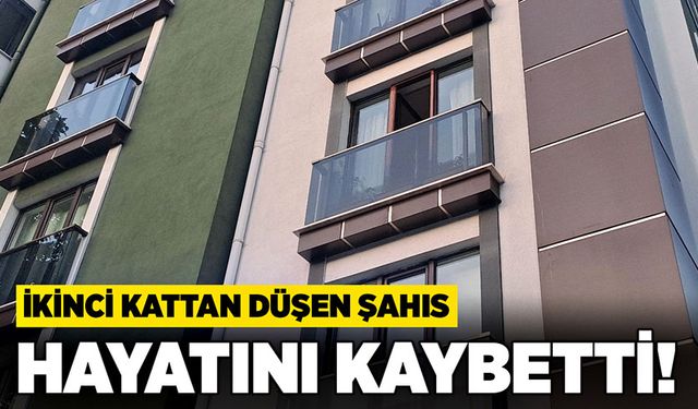 İkinci kattan düşen şahıs hayatını kaybetti!