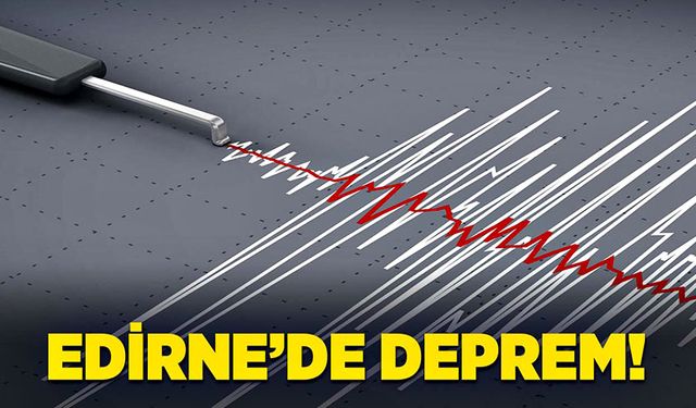 Edirne’de deprem!